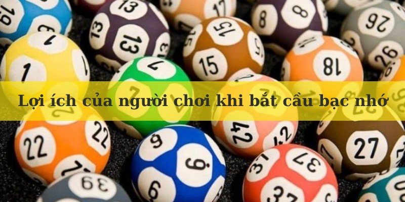 Lợi ích của người chơi khi bắt cầu bạc nhớ là gì?